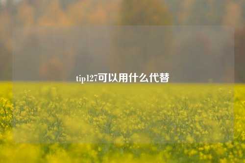 tip127可以用什么代替