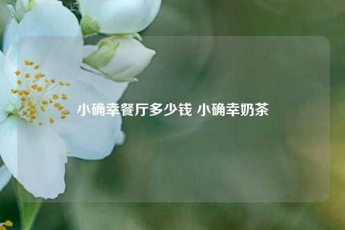 小确幸餐厅多少钱 小确幸奶茶