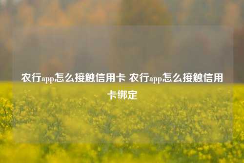 农行app怎么接触信用卡 农行app怎么接触信用卡绑定